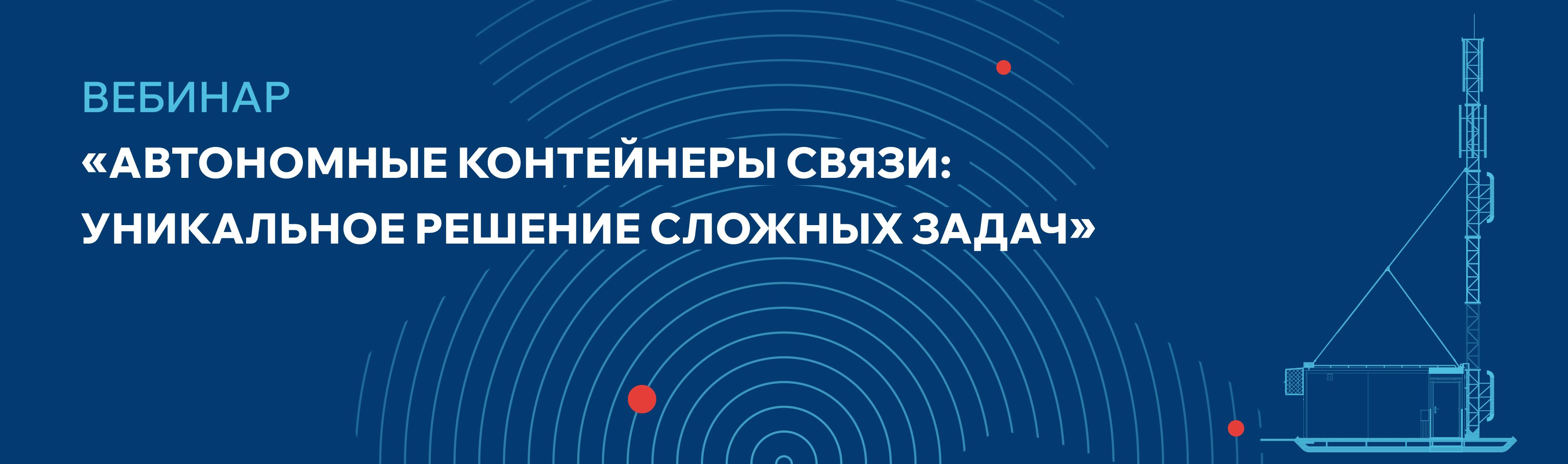 Приглашаем на вебинар «Автономные контейнеры связи: уникальное решения сложных задач»